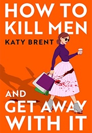 How to Kill Men and Get Away With It (Katy Brent)