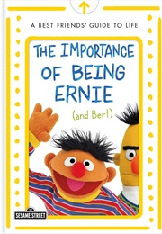 The Importance of Being Ernie (And Bert): A Best Friends' Guide to Life (Bert and Ernie)