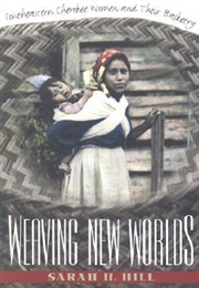 Weaving New Worlds: Southeastern Cherokee Women and Their Basketry (Sarah H. Hill)