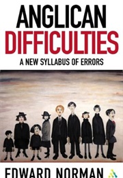 Anglican Difficulties: A New Syllabus of Errors (Edward Norman)