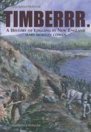 Timberrr...: A History of Logging in New England (Mary Morton Cowan)