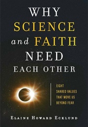 Why Science and Faith Need Each Other: Eight Shared Values That Move Us Beyond Fear (Elaine Howard Ecklund)