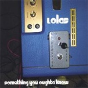Lolas - Something You Oughta Know
