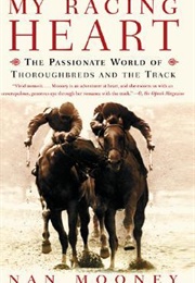 My Racing Heart: The Passionate World of Thoroughbreds and the Track (Nan Mooney)