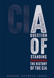 A Question of Standing: The History of the CIA (Rhodri Jeffreys-Jones)