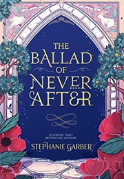 The Ballad of Never After (Stephanie Garber)