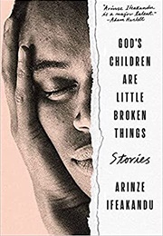 God's Children Are Little Broken Things (Arinze Ifeakandu)
