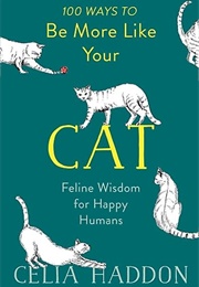 100 Ways to Be More Like Your Cat (Celia Haddon)