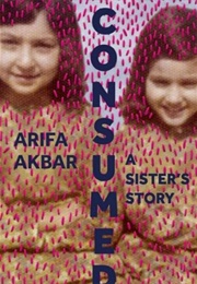 Consumed: A Sister's Story (Arifa Akbar)