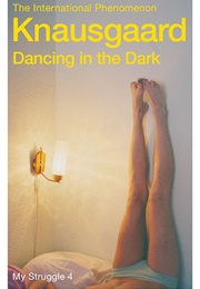 My Struggle 4 - Dancing in the Dark (Karl Ove Knausgaard)