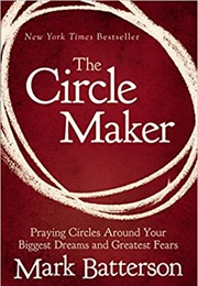 The Circle Maker: Praying Circles Around Your Biggest Dreams and Greatest Fears (Batterson, Mark)