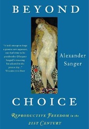 Beyond Choice: Reproductive Freedom in the 21st Century (Alexander Sanger)