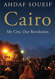 Cairo: My City, Our Revolution (Ahdaf Soueif)