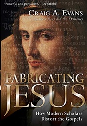 Fabricating Jesus: How Modern Scholars Distort the Gospels (Craig A. Evans)