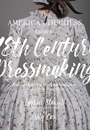 The American Duchess Guide to 18th Century Dressmaking (Lauren Stowell)