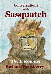 Conversations With Sasquatch: The Encounter (Richard Rensberry)