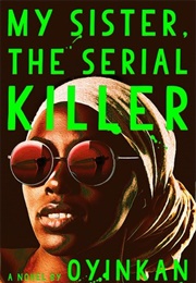 My Sister, the Serial Killer (Oyinkan Braithwaite)