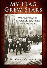 My Flag Grew Stars: World War II Refugees' Journey to America (Kitty Gogins)