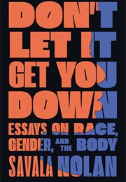 Don&#39;t Let It Get You Down: Essays on Race, Gender, and the Body (Savala Nolan)