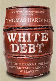 White Debt: The Demerara Uprising and Britain's Legacy of Slavery (Thomas Harding)
