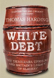 White Debt: The Demerara Uprising and Britain&#39;s Legacy of Slavery (Thomas Harding)