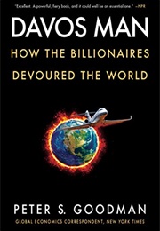 Davos Man: How the Billionaires Devoured the World (Peter S. Goodman)
