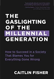 The Gaslighting of the Millennial Generation (Caitlin Fisher)