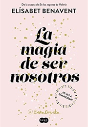 La Magia De Ser Nosotros (Elisabet Benavent)
