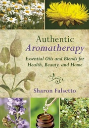 Authentic Aromatherapy (Sharon Falsetto)