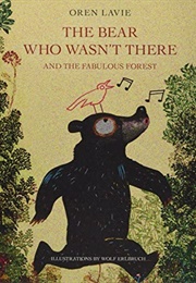 The Bear Who Wasn't There and the Fabulous Forest (Oren Lavie)