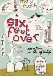 Six Feet Over: Science Tackles the Afterlife (Mary Roach)