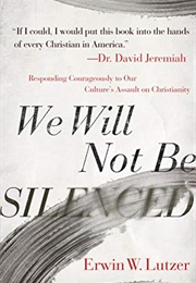 We Will Not Be Silenced: Responding Courageously to Our Culture's Assault on Christianity (Erwin W. Lutzer)