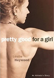 Pretty Good for a Girl (Leslie Heywood)