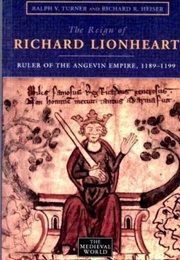 The Reign of Richard Lionheart: Ruler of the Angevin Empire, 1189-1199 (Ralph V. Turner)