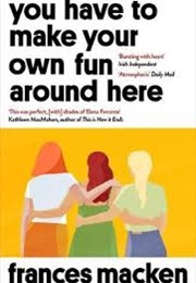 You Have to Make Your Own Fun Around Here (Frances MacKen)