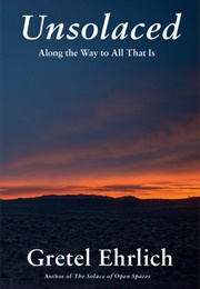 Unsolaced: Along the Way to All That Is (Gretel Ehrlich)