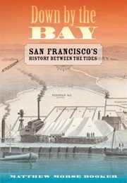 Down by the Bay: San Francisco's History Between the Tides (Matthew Morse Booker)