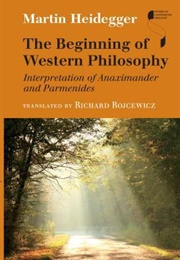The Beginning of Western Philosophy: Interpretation of Anaximander and Parmenides (Martin Heidegger)
