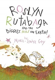 Roslyn Rutabaga and the Biggest Hole on Earth! (Marie-Louise Gay)