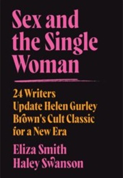 Sex and the Single Woman: 24 Writers Update Helen Gurley Brown's Cult Classic for a New Era (Eliza Smith and Haley Swanson, Eds.)