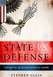 State vs. Defense: The Battle to Define America's Empire (Stephen Glain)