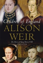Children of England: The Heirs of King Henry VIII 1547-1558 (Alison Weir)