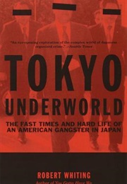 Tokyo Underworld: The Fast Times and Hard Life of an American Gangster in Japan (Robert Whiting)