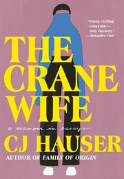 The Crane Wife: A Memoir in Essays (CJ Hauser)