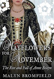 Mayflowers for November: The Rise and Fall of Anne Boleyn (Malyn Bromfield)
