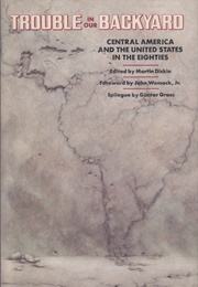Trouble in Our Backyard: Central America and the United States in the Eighties (Martin Diskin)