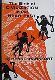 The Birth of Civilization in the Near East (Henri Frankfort)