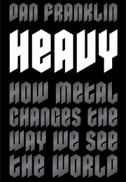 Heavy: How Metal Changes the Way We See the World (Dan Franklin)