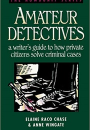 Amateur Detectives: A Writer's Guide to How Private Citizens Solve Criminal Cases (Elaine Raco Chase & Anne Wingate)