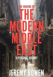 The Making of the Modern Middle East: A Personal History (Jeremy Bowen)